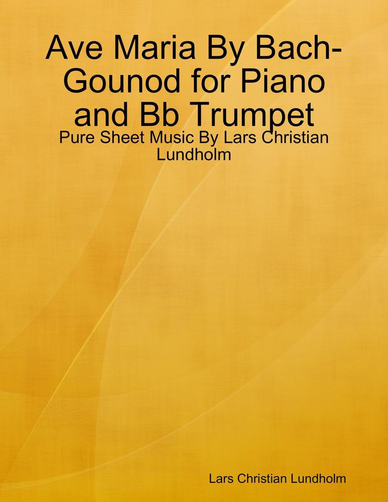 Ave Maria By Bach-Gounod for Piano and Bb Trumpet - Pure Sheet Music By Lars Christian Lundholm