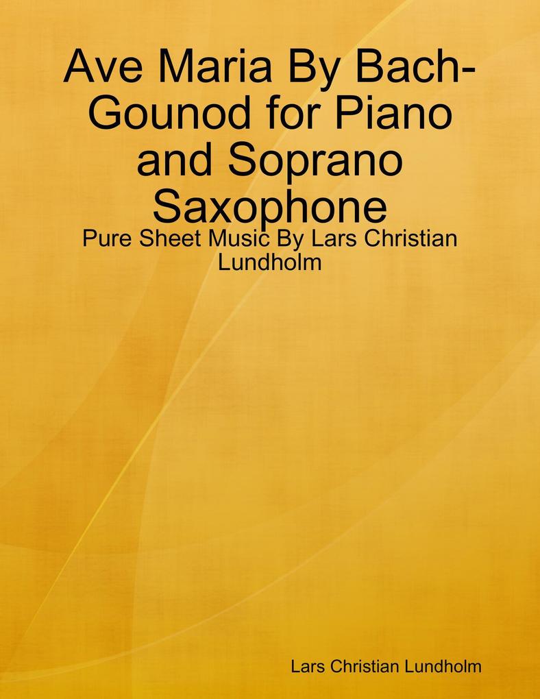 Ave Maria By Bach-Gounod for Piano and Soprano Saxophone - Pure Sheet Music By Lars Christian Lundholm
