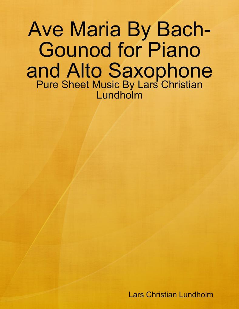 Ave Maria By Bach-Gounod for Piano and Alto Saxophone - Pure Sheet Music By Lars Christian Lundholm