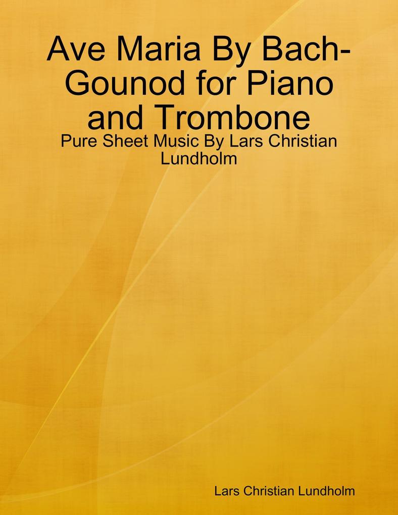 Ave Maria By Bach-Gounod for Piano and Trombone - Pure Sheet Music By Lars Christian Lundholm