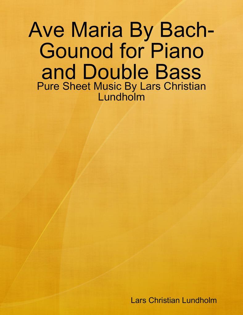Ave Maria By Bach-Gounod for Piano and Double Bass - Pure Sheet Music By Lars Christian Lundholm