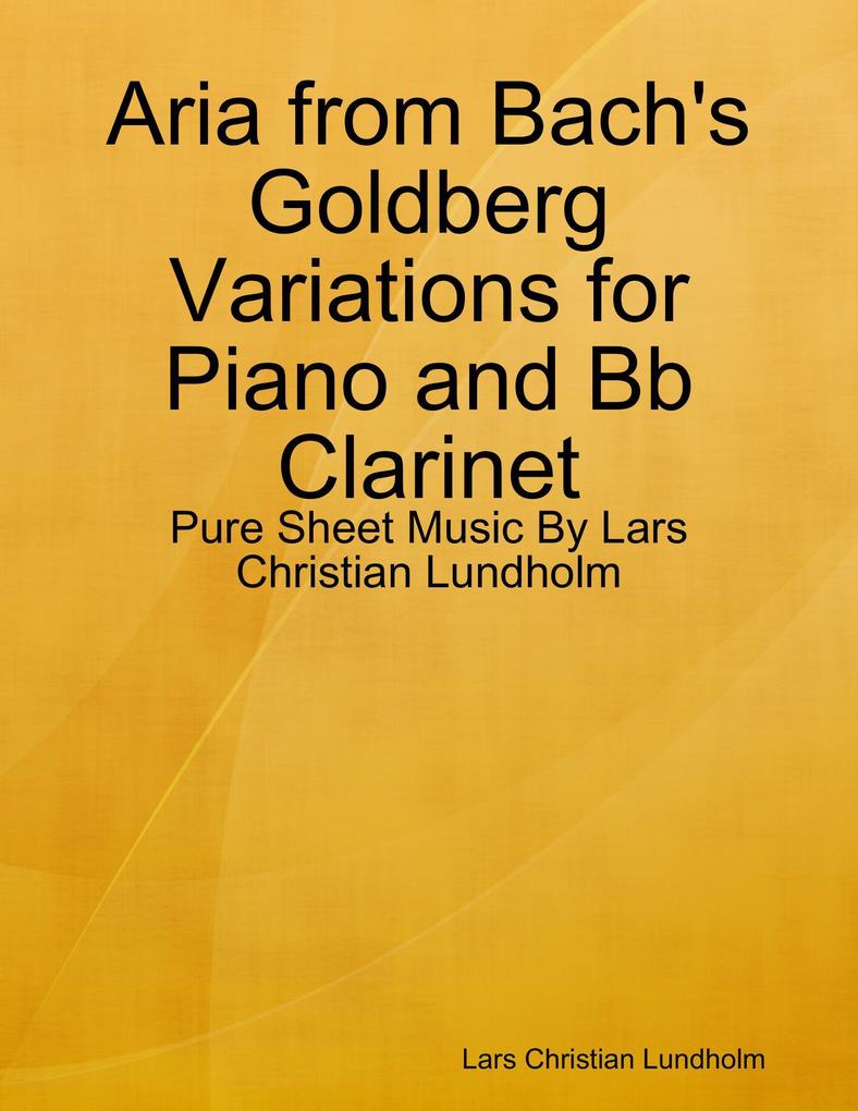 Aria from Bach‘s Goldberg Variations for Piano and Bb Clarinet - Pure Sheet Music By Lars Christian Lundholm
