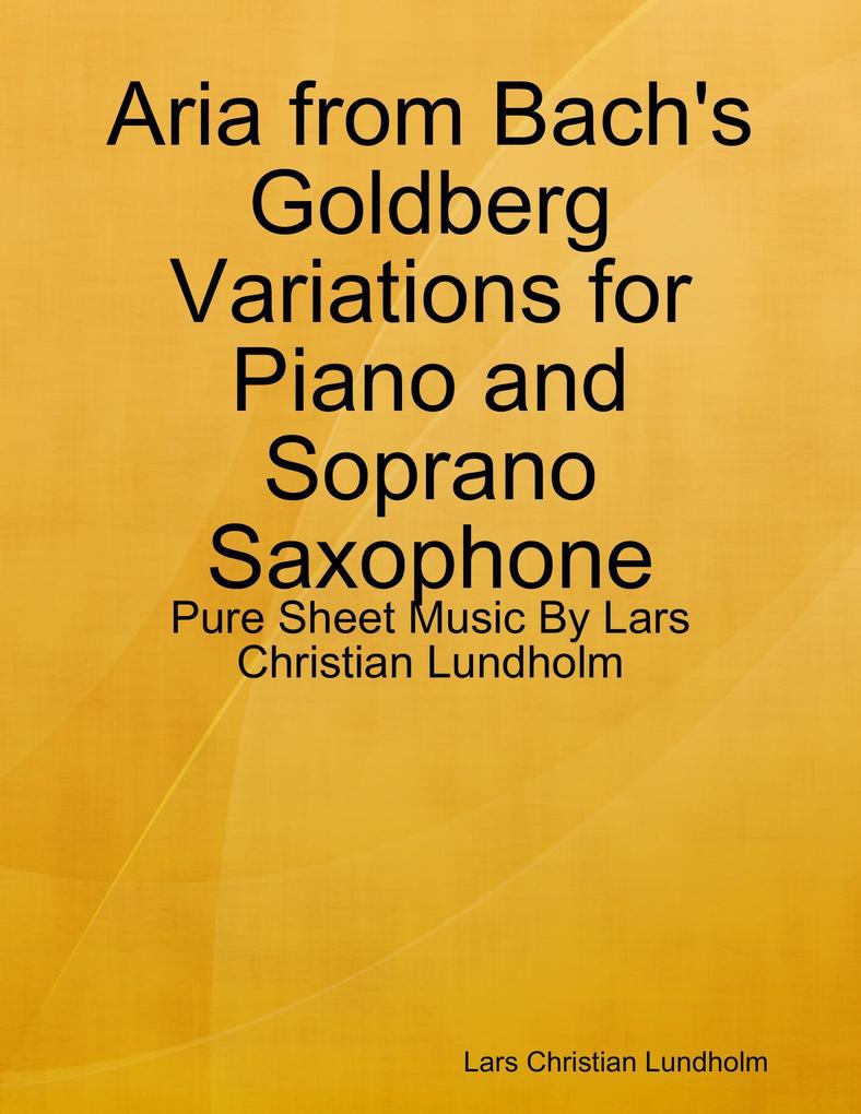 Aria from Bach‘s Goldberg Variations for Piano and Soprano Saxophone - Pure Sheet Music By Lars Christian Lundholm