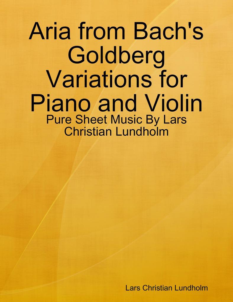 Aria from Bach‘s Goldberg Variations for Piano and Violin - Pure Sheet Music By Lars Christian Lundholm