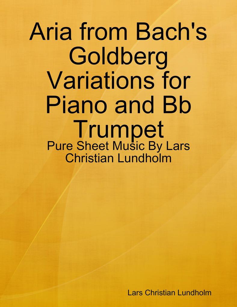 Aria from Bach‘s Goldberg Variations for Piano and Bb Trumpet - Pure Sheet Music By Lars Christian Lundholm