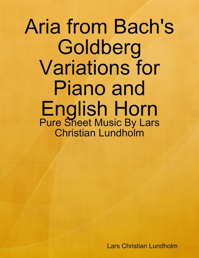 Aria from Bach‘s Goldberg Variations for Piano and English Horn - Pure Sheet Music By Lars Christian Lundholm