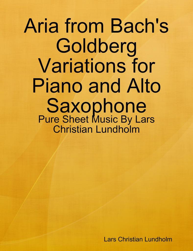Aria from Bach‘s Goldberg Variations for Piano and Alto Saxophone - Pure Sheet Music By Lars Christian Lundholm