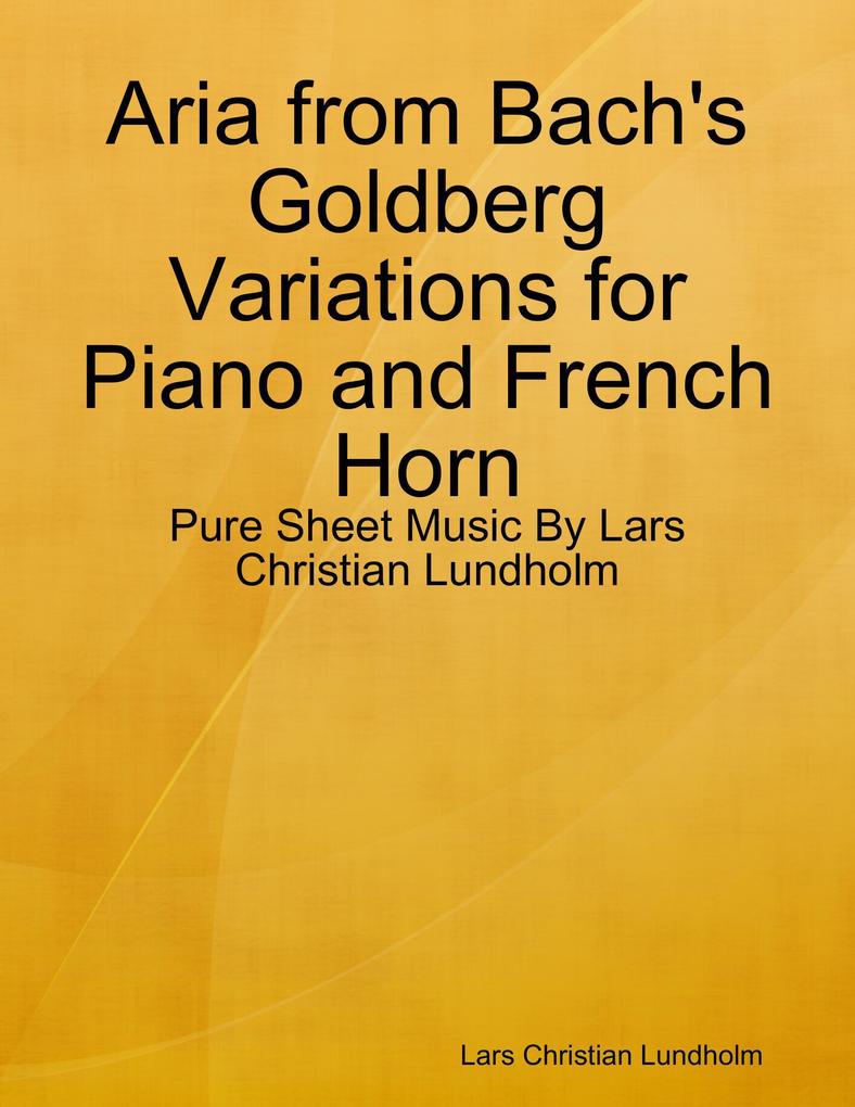 Aria from Bach‘s Goldberg Variations for Piano and French Horn - Pure Sheet Music By Lars Christian Lundholm