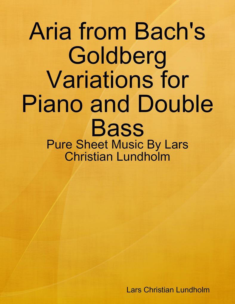 Aria from Bach‘s Goldberg Variations for Piano and Double Bass - Pure Sheet Music By Lars Christian Lundholm