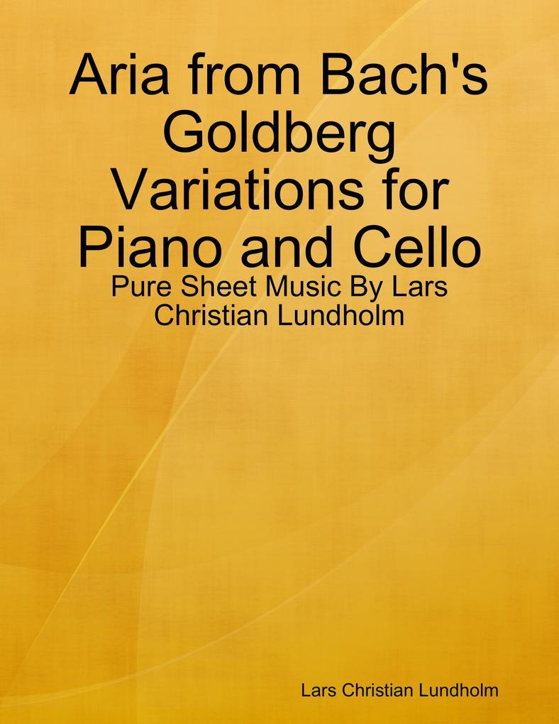 Aria from Bach‘s Goldberg Variations for Piano and Cello - Pure Sheet Music By Lars Christian Lundholm