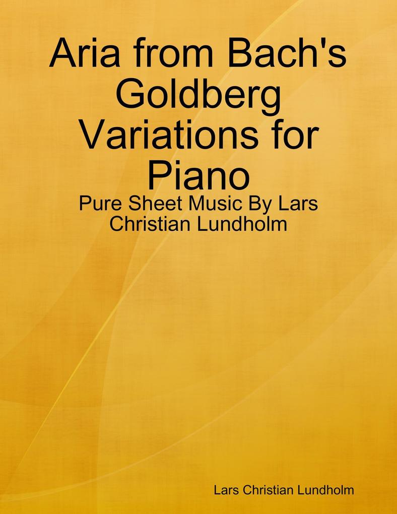 Aria from Bach‘s Goldberg Variations for Piano - Pure Sheet Music By Lars Christian Lundholm