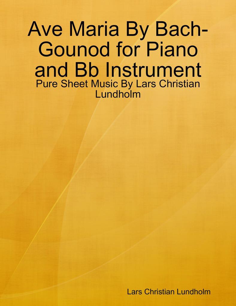 Ave Maria By Bach-Gounod for Piano and Bb Instrument - Pure Sheet Music By Lars Christian Lundholm