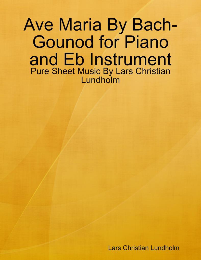 Ave Maria By Bach-Gounod for Piano and Eb Instrument - Pure Sheet Music By Lars Christian Lundholm