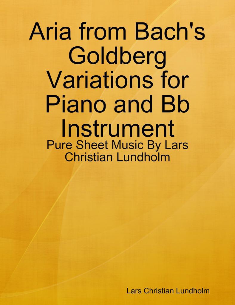 Aria from Bach‘s Goldberg Variations for Piano and Bb Instrument - Pure Sheet Music By Lars Christian Lundholm