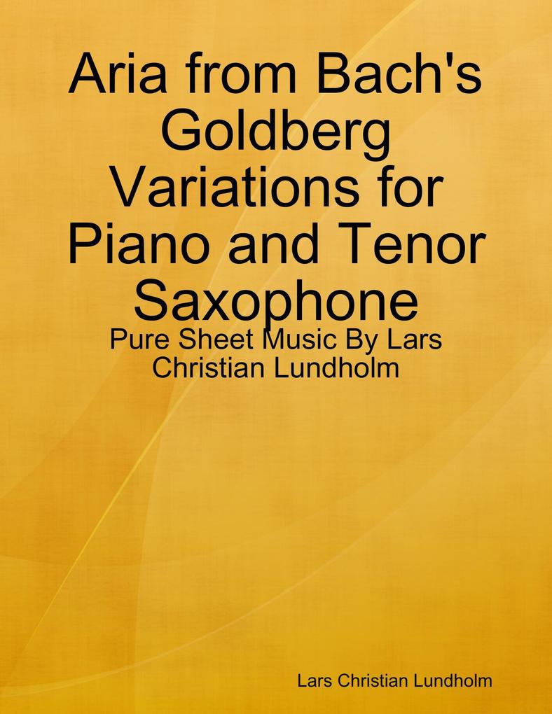 Aria from Bach‘s Goldberg Variations for Piano and Tenor Saxophone - Pure Sheet Music By Lars Christian Lundholm