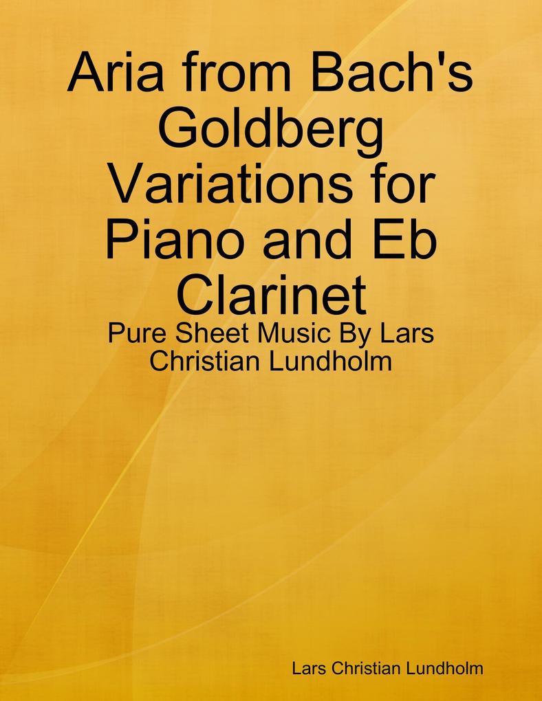 Aria from Bach‘s Goldberg Variations for Piano and Eb Clarinet - Pure Sheet Music By Lars Christian Lundholm