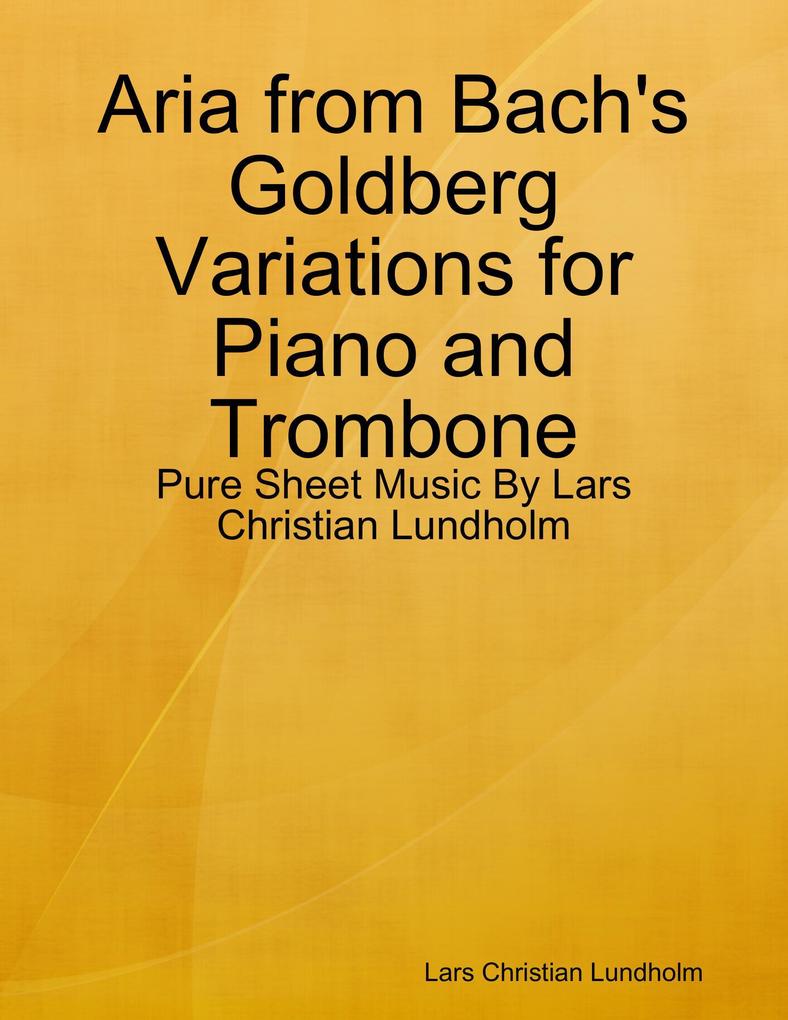 Aria from Bach‘s Goldberg Variations for Piano and Trombone - Pure Sheet Music By Lars Christian Lundholm