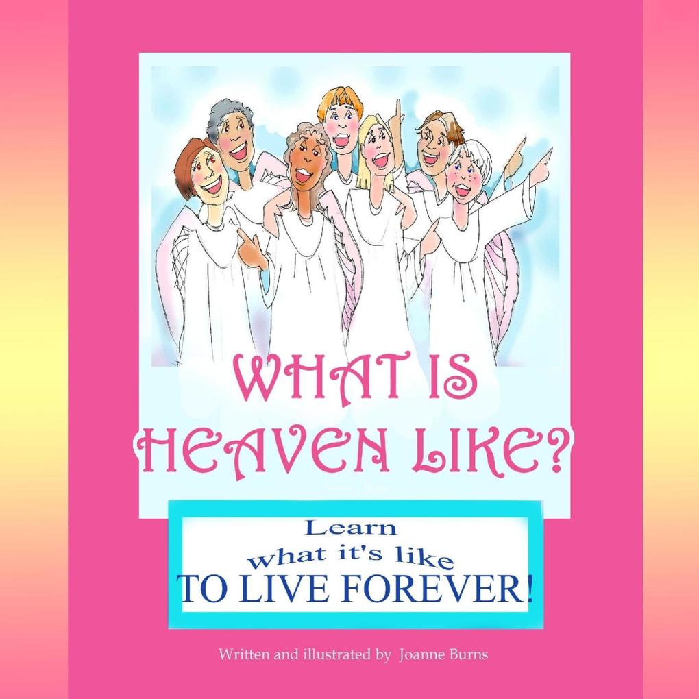 What is Heaven Like?: Learn What It‘s Like to Live Forever