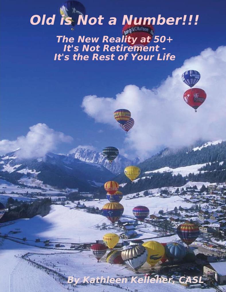Old Is Not a Number!!!: The New Reality at 50+: It‘s Not Retirement - It‘s the Rest of Your Life