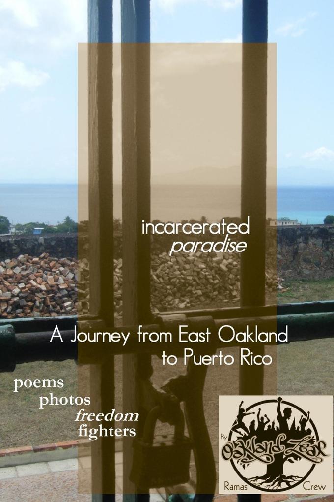 Incarcerated Paradise: A Journey from East Oakland to Puerto Rico Poems Photos Freedom Fighters