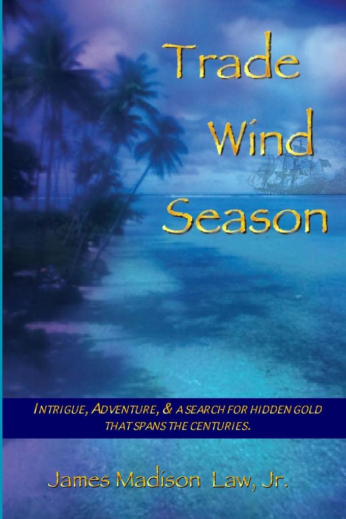 Trade Wind Season: Intrigue Adventure & A Search for Hidden Gold That Spans the Centuries.