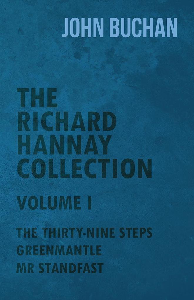 The Richard Hannay Collection - Volume I - The Thirty-Nine Steps Greenmantle Mr Standfast