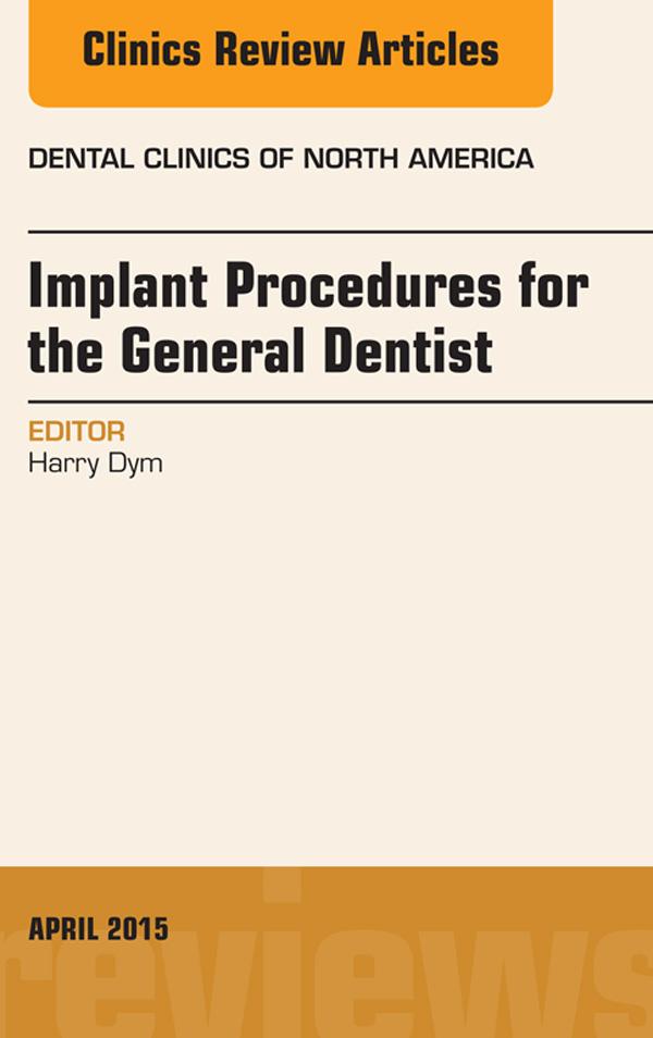 Implant Procedures for the General Dentist An Issue of Dental Clinics of North America