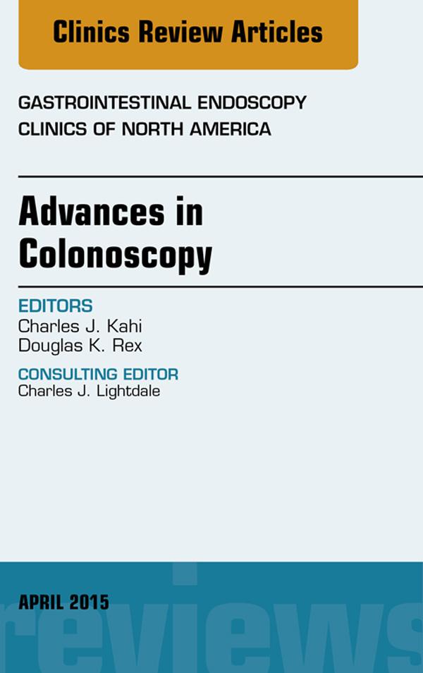 Advances in Colonoscopy An Issue of Gastrointestinal Endoscopy Clinics