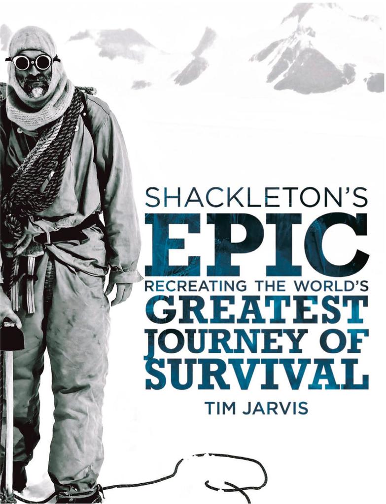 Shackleton‘s Epic: Recreating the World‘s Greatest Journey of Survival