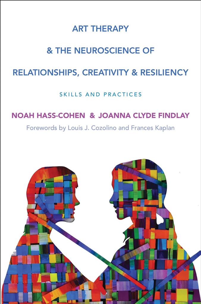 Art Therapy and the Neuroscience of Relationships Creativity and Resiliency: Skills and Practices (Norton Series on Interpersonal Neurobiology)