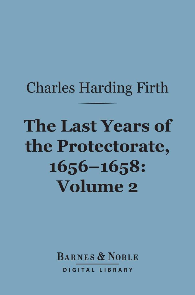 The Last Years of the Protectorate 1656-1658 Volume 2 (Barnes & Noble Digital Library)