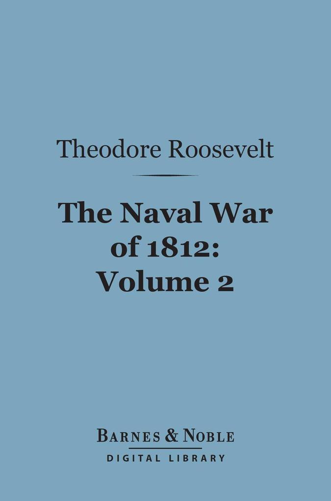 The Naval War of 1812 Volume 2 (Barnes & Noble Digital Library)