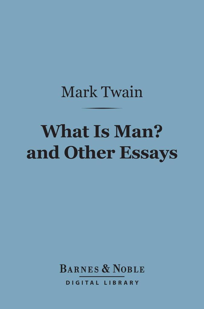 What Is Man? And Other Essays (Barnes & Noble Digital Library)