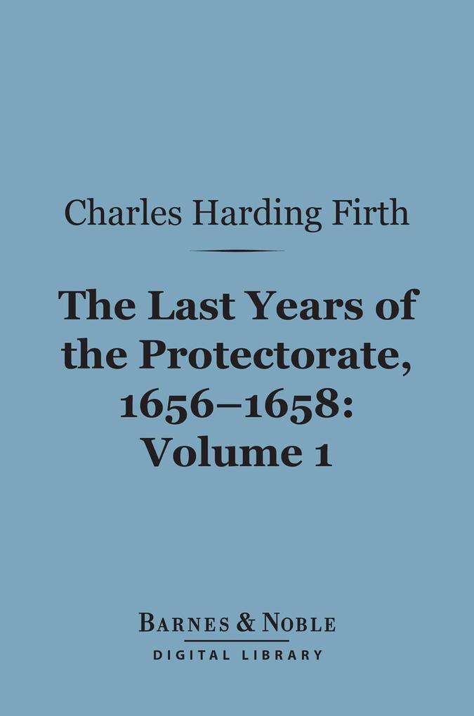 The Last Years of the Protectorate 1656-1658 Volume 1 (Barnes & Noble Digital Library)