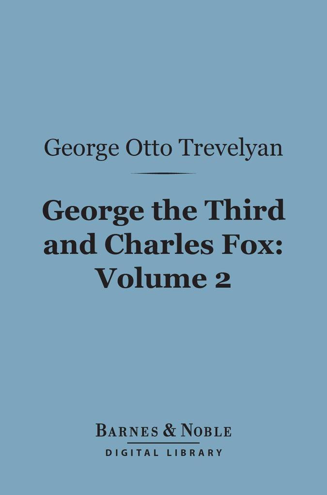 George the Third and Charles Fox Volume 2 (Barnes & Noble Digital Library)