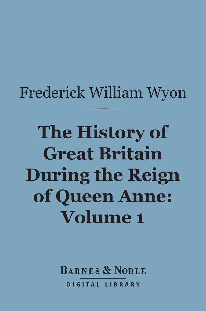 The History of Great Britain During the Reign of Queen Anne Volume 1 (Barnes & Noble Digital Library)