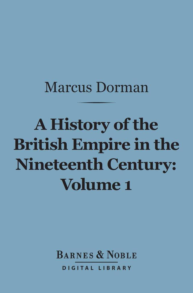 A History of the British Empire in the Nineteenth Century Volume 1 (Barnes & Noble Digital Library)