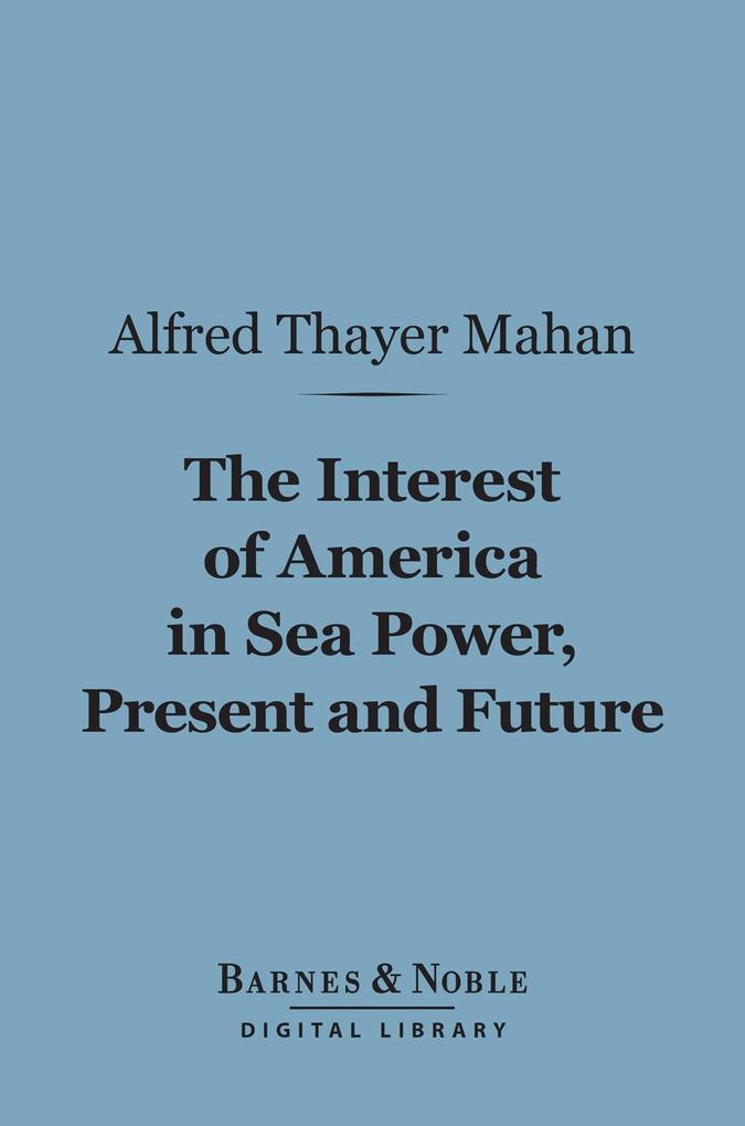 The Interest of America in Sea Power Present and Future (Barnes & Noble Digital Library)