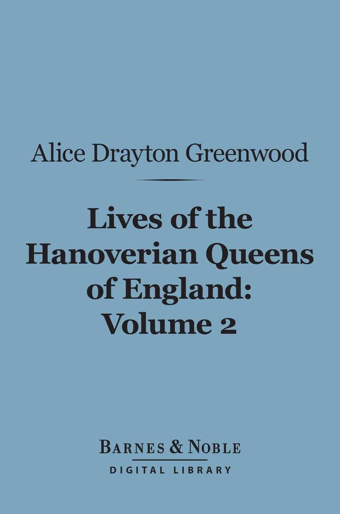 Lives of the Hanoverian Queens of England Volume 2 (Barnes & Noble Digital Library)