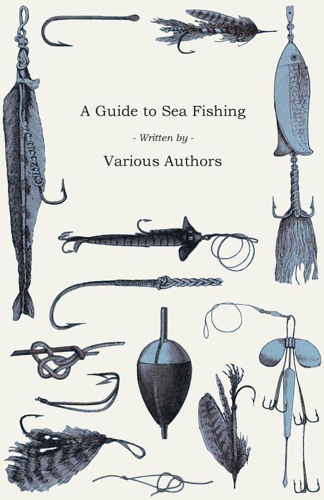 A Guide to Sea Fishing - A Selection of Classic Articles on Baits Fish Recognition Sea Fish Varieties and Other Aspects of Sea Fishing