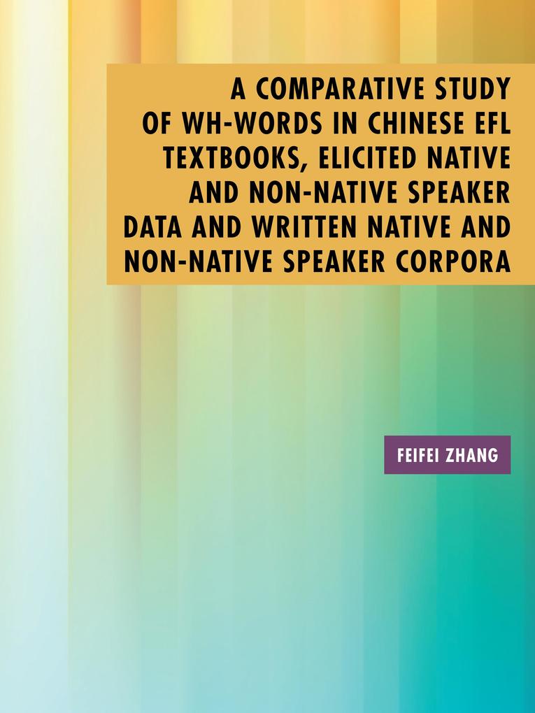A Comparative Study of Wh-Words in Chinese Efl Textbooks Elicited Native and Non-Native Speaker Data and Written Native and Non-Native Speaker Corpora