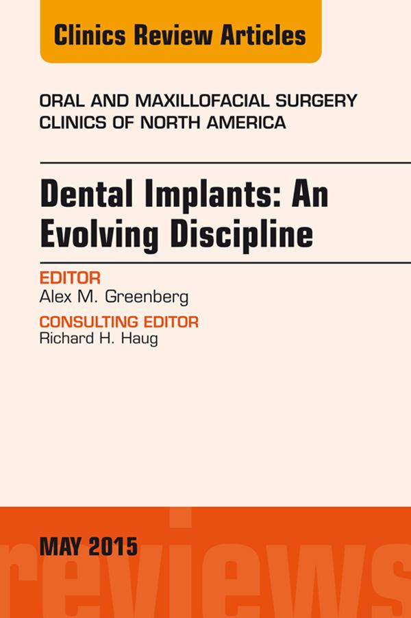 Dental Implants: An Evolving Discipline An Issue of Oral and Maxillofacial Clinics of North America