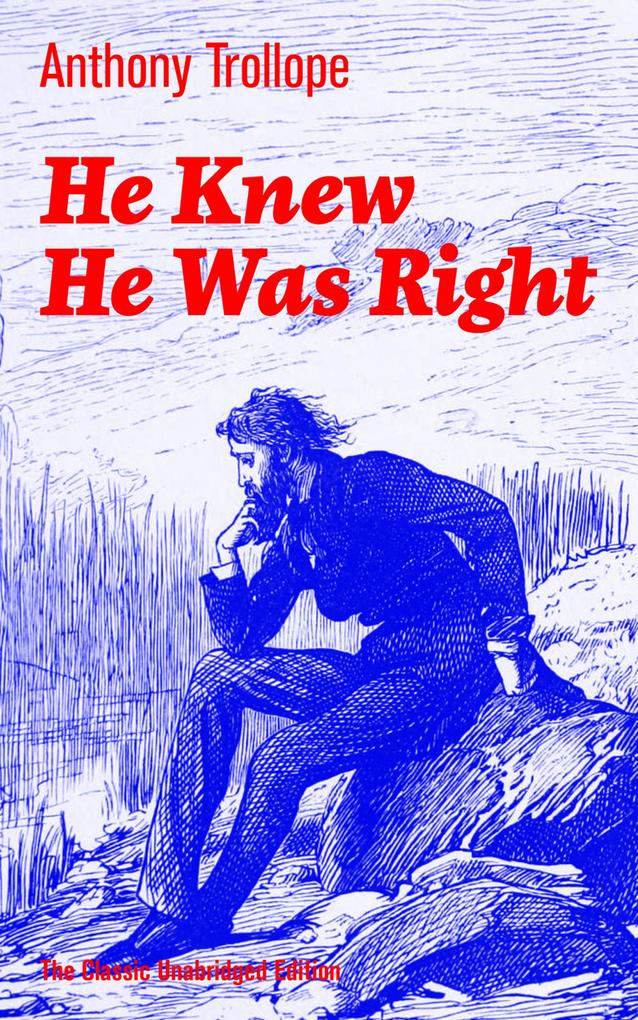 He Knew He Was Right (The Classic Unabridged Edition)