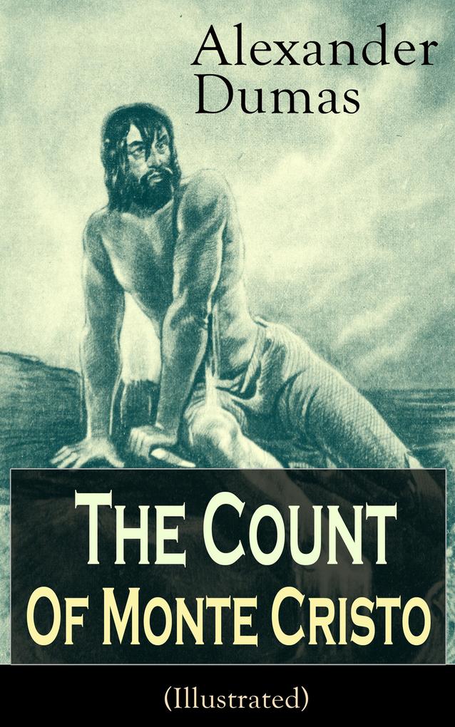 The Count of Monte Cristo (Illustrated): Historical Adventure Classic from the renowned French writer known for The Three Musketeers The Black Tulip Twenty Years After La Reine Margot and The Man in the Iron Mask