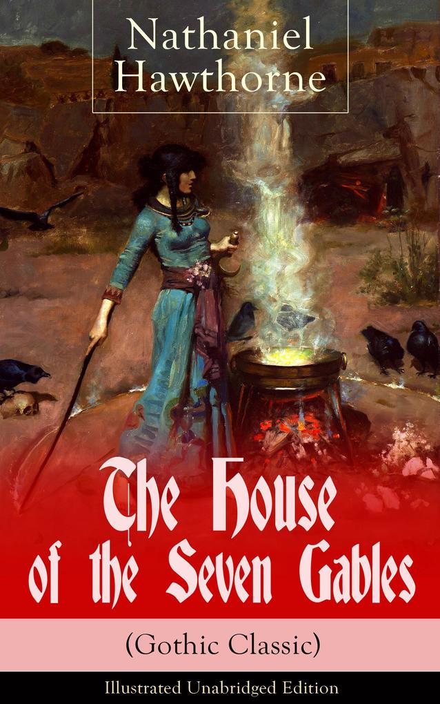 The House of the Seven Gables (Gothic Classic) - Illustrated Unabridged Edition: Historical Novel about Salem Witch Trials from the Renowned American Author of The Scarlet Letter and Twice-Told Tales with Biography