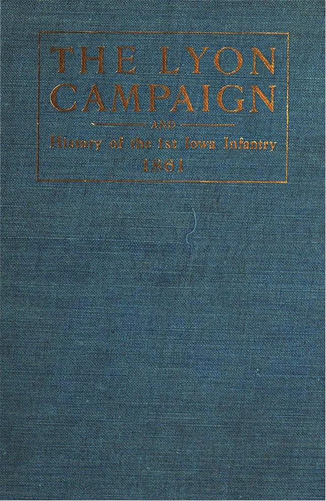 The Lyon Campaign In Missouri In 1861 Being A History Of The First Iowa Infantry