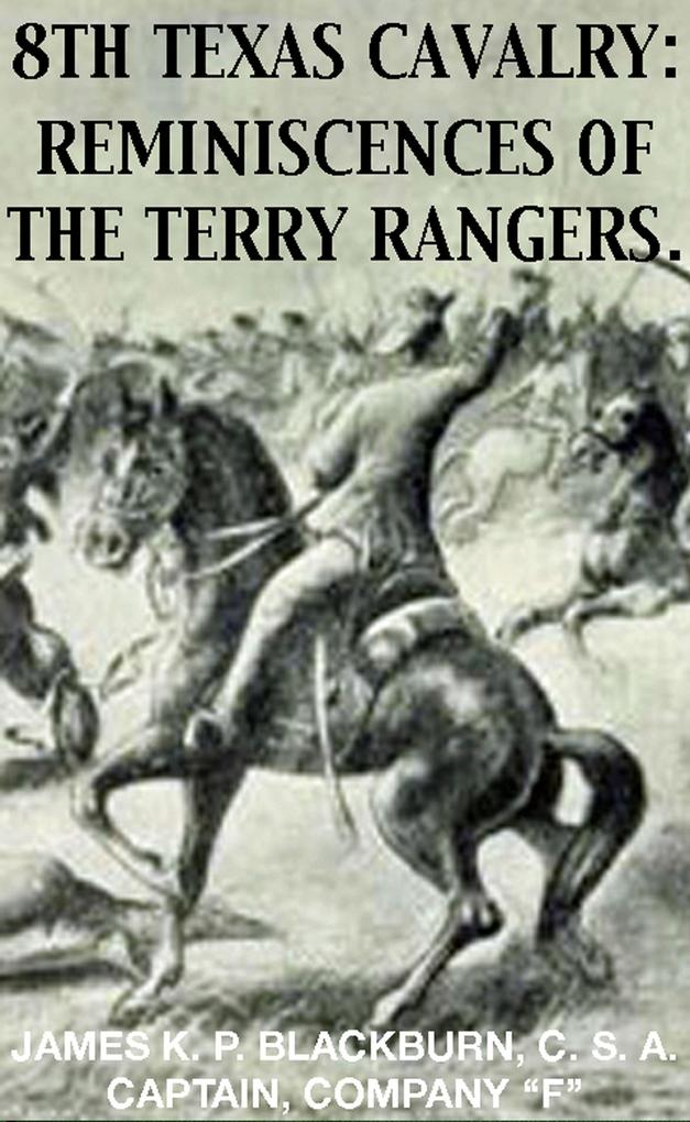 8th Texas Rangers Cavalry: Reminisces Of The Terry Rangers (Civil War Texas Ranger & Cavalry #4)