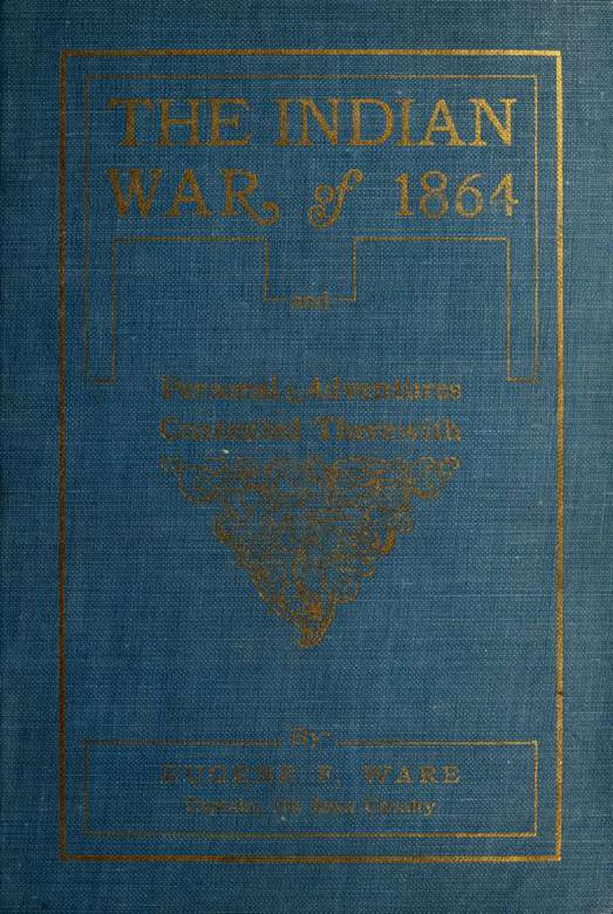 The Indian War of 1864; Being A Fragment Of The Early History Of Kansas Nebraska Colorado And Wyoming