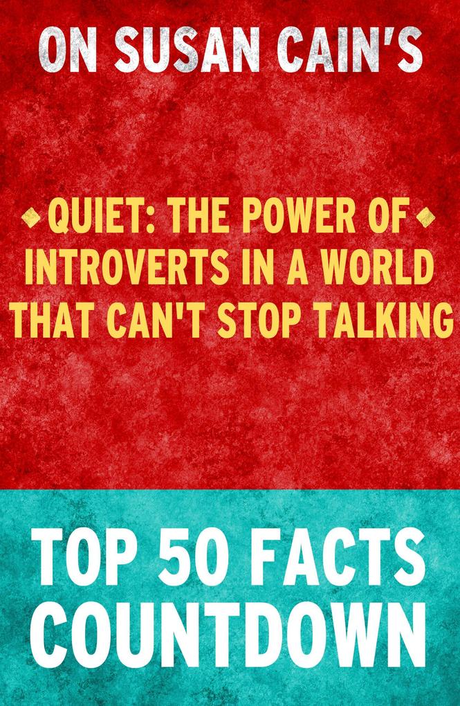 Quiet : The Power of Introverts in a World That Can‘t Stop Talking - Top 50 Facts Countdown