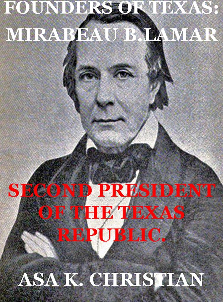 Founders of Texas: Mirabeau Buonaparte Lamar Second President of the Republic (Texas History Tales #5)